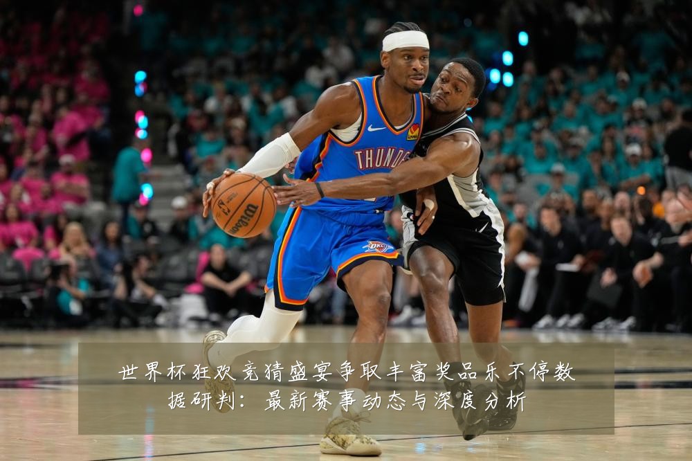 世界杯狂欢竞猜盛宴争取丰富奖品乐不停数据研判:最新赛事动态与深度分析